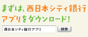 まずは、西日本シティ銀行アプリをダウンロード！