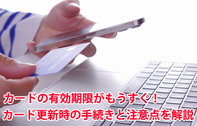 クレジットカードの有効期限がもうすぐ！カード更新時の手続きと注意点を解説