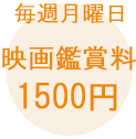 毎週月曜日 映画鑑賞料1500円