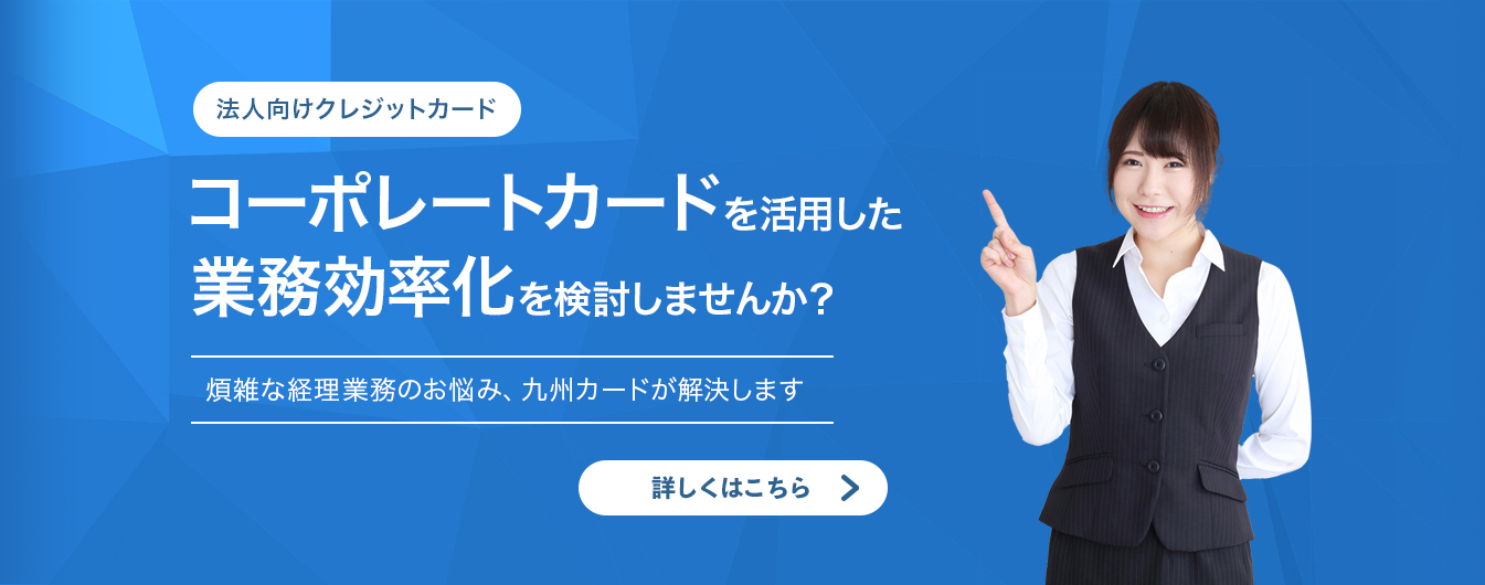 コーポレートカードを活用した業務効率化を検討しませんか？煩雑な経理業務のお悩み、九州カードが解決します